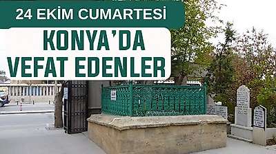 Konya'da bugün kimler vefat etti? 24 Ekim Cumartesi günü