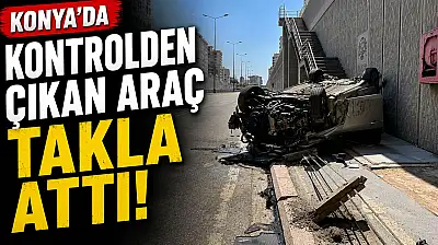 Konya'da feci kaza! Kontrolden çıkan otomobil takla attı