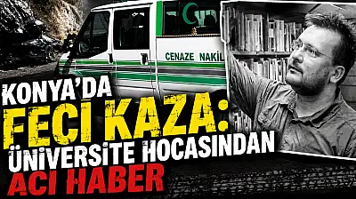 Konya'da feci kaza: Üniversite hocasından acı haber