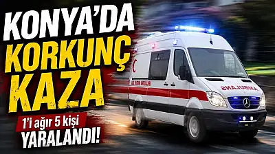 Konya'da korkunç kaza: Yaralılar hastaneye kaldırıldı