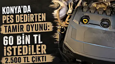 Konya'da pes dedirten tamir oyunu: 60 bin TL istediler 2.500 TL çıktı