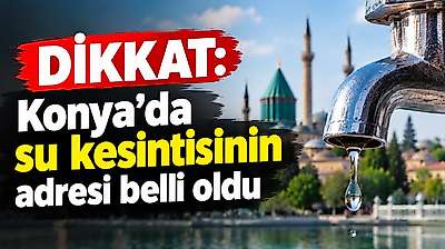 Konya'da su kesintisinin adresi belli oldu!
