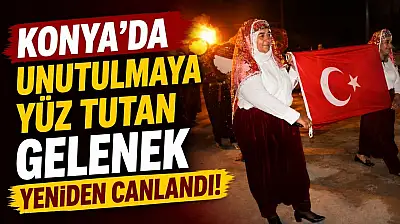 Konya'da unutulmaya yüz tutan gelenek yeniden canlandı!