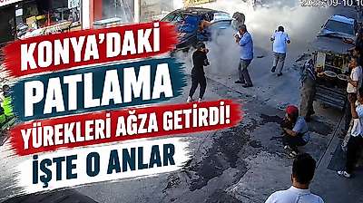 Konya'daki patlama paniğe neden oldu: O anlar anbean kameraya yansıdı