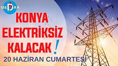 Konya'nın bu mahallelerinde elektrik olmayacak! 20 Haziran Cumartesi