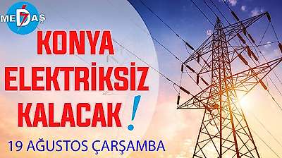 Konya'nın bu mahallelerinde elektrik olmayacak! 19 Ağustos Çarşamba