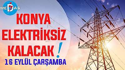 Konya'nın bu mahallelerinde elektrik olmayacak! 16 Eylül Çarşamba günü