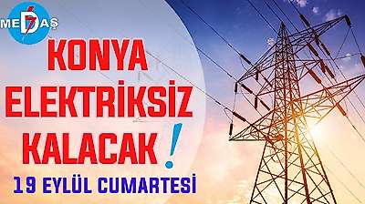 Konya'nın bu mahallelerinde elektrik olmayacak! 19 Eylül Cumartesi günü