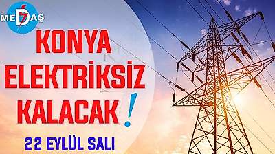 Konya'nın bu mahallelerinde elektrik olmayacak! 22 Eylül Salı