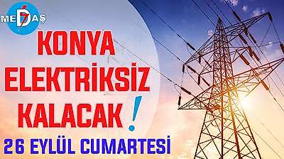 Konya'nın bu mahallelerinde elektrik olmayacak! 26 Eylül Cumartesi