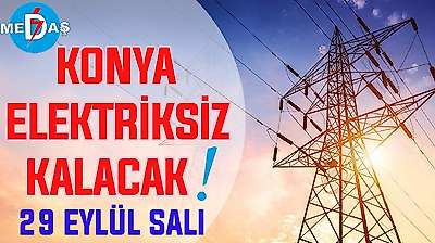 Konya'nın bu mahallelerinde elektrik olmayacak! 29 Eylül Salı