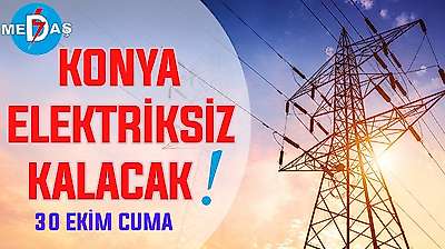 Konya'nın bu mahallelerinde elektrik olmayacak! 30 Ekim Cuma