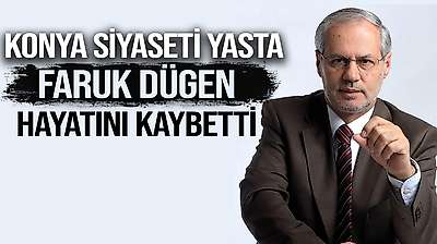 Konya siyasetinin acı kaybı: Faruk Dügen hayatını kaybetti
