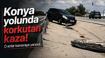 Konya yolunda korkutan kaza! O anlar kameraya yansıdı