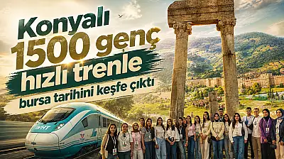 Konyalı 1500 genç hızlı trenle bursa tarihini keşfe çıktı