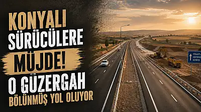 Konyalı sürücülere müjde! O güzergah bölünmüş yol oluyor
