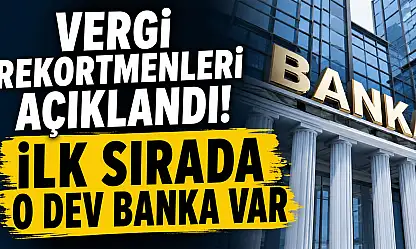 Vergi rekortmenleri açıklandı! İlk sırada o dev banka var