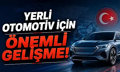 Yerli otomotiv için kritik gelişme!