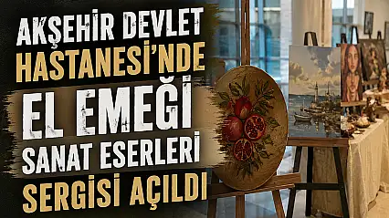 Akşehir Devlet Hastanesi'nde el emeği sanat eserleri sergilendi