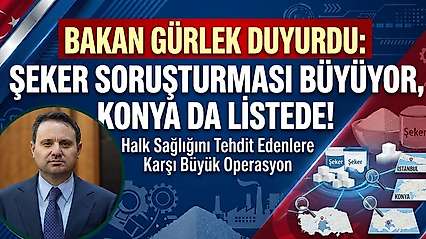 Bakan Gürlek duyurdu: Şeker soruşturması büyüyor, Konya da listede!