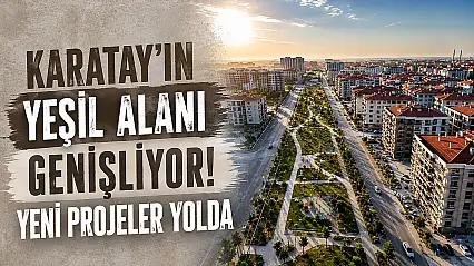 Karatay'ın yeşil alanı genişliyor! Yeni projeler yolda