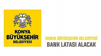 Konya Büyükşehir Belediyesi bank latası alacak