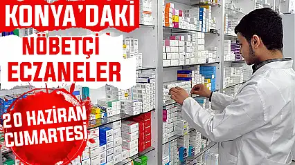 Konya'da bugün hangi eczaneler nöbetçi? 20 Haziran Cumartesi günü