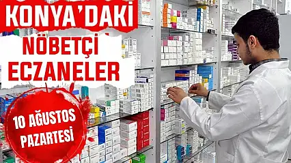 Konya'da bugün hangi eczaneler nöbetçi? 10 Ağustos Pazartesi günü