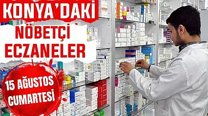 Konya'da bugün hangi eczaneler nöbetçi? 15 Ağustos Cumartesi günü