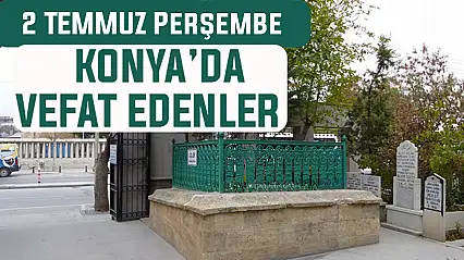 Konya'da bugün kimler vefat etti? 2 Temmuz Perşembe günü