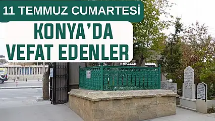 Konya'da bugün kimler vefat etti? 11 Temmuz Cumartesi günü