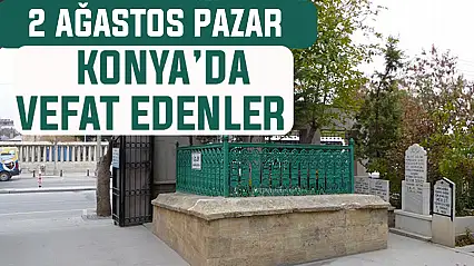 Konya'da bugün kimler vefat etti? 2 Ağustos Pazar günü