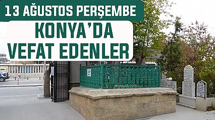 Konya'da bugün kimler vefat etti? 13 Ağustos Perşembe günü