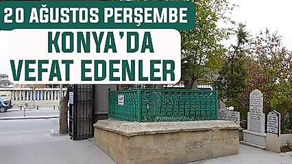Konya'da bugün kimler vefat etti? 20 Ağustos Perşembe günü