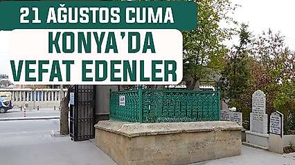 Konya'da bugün kimler vefat etti? 21 Ağustos Cuma günü