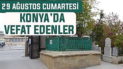 Konya'da bugün kimler vefat etti? 29 Ağustos Cumartesi günü