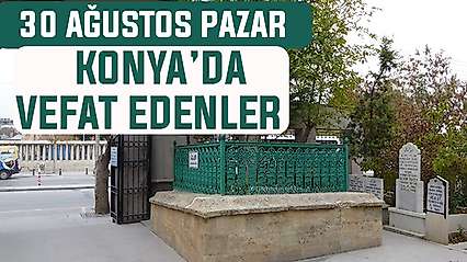 Konya'da bugün kimler vefat etti? 30 Ağustos Pazar günü
