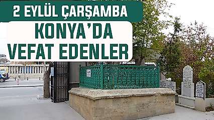 Konya'da bugün kimler vefat etti? 2 Eylül Çarşamba günü