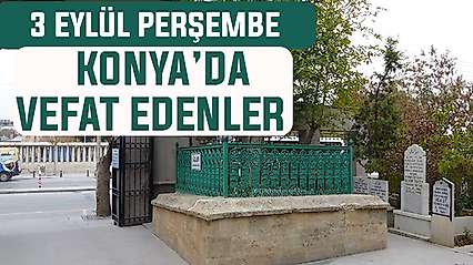 Konya'da bugün kimler vefat etti? 3 Eylül Perşembe günü