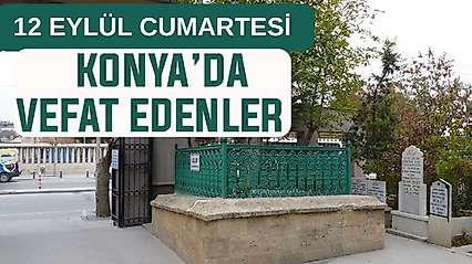 Konya'da bugün kimler vefat etti? 12 Eylül Cumartesi günü
