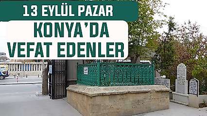 Konya'da bugün kimler vefat etti? 13 Eylül Pazar günü