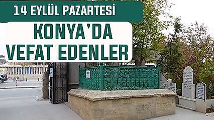 Konya'da bugün kimler vefat etti? 14 Eylül Pazartesi günü