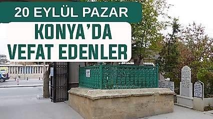 Konya'da bugün kimler vefat etti? 20 Eylül Pazar günü