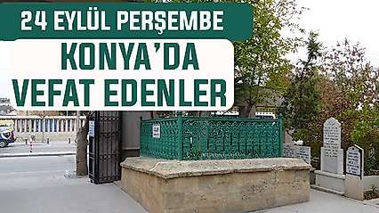 Konya'da bugün kimler vefat etti? 24 Eylül Perşembe günü