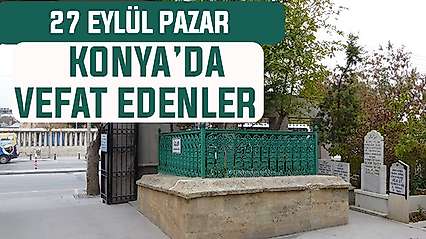 Konya'da bugün kimler vefat etti? 27 Eylül Pazar günü
