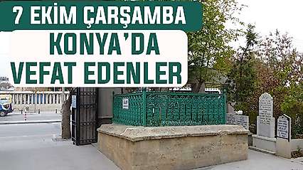 Konya'da bugün kimler vefat etti? 7 Ekim Çarşamba günü