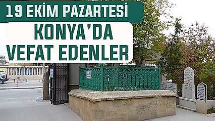 Konya'da bugün kimler vefat etti? 19 Ekim Pazartesi günü