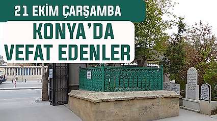 Konya'da bugün kimler vefat etti? 21 Ekim Çarşamba günü