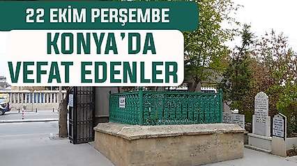 Konya'da bugün kimler vefat etti? 22 Ekim Perşembe günü