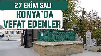 Konya'da bugün kimler vefat etti? 27 Ekim Salı günü